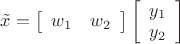 $\[\tilde x = \left[ {\begin{array}{*{20}{c}}
   {{w_1}} & {{w_2}}  \\
\end{array}} \right]\left[ {\begin{array}{*{20}{c}}
   {{y_1}}  \\
   {{y_2}}  \\
\end{array}} \right]\]$