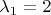 $\lambda_1=2$