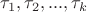 $\tau_1,\tau_2,...,\tau_k$