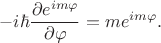 $$
- i \hbar \dfrac{\partial e^{i m \varphi}}{\partial \varphi} = m e^{i m \varphi}.
$$