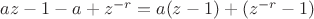 $az-1-a+z^{-r}=a(z-1)+(z^{-r}-1)$
