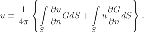 $$u\equiv\frac{1}{4\pi}\left\{\int\limits_S\frac{\partial{u}}{\partial{n}}GdS + \int\limits_Su\frac{\partial{G}}{\partial{n}}dS\right\}.$$