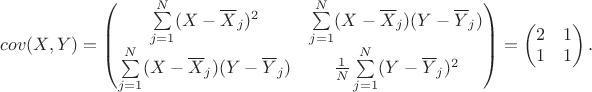 $cov(X,Y)=\begin{pmatrix}\sum\limits_{j=1}^N(X-\overline{X}_j)^2 & \sum\limits_{j=1}^N(X-\overline{X}_j)(Y-\overline{Y}_j)\\\sum\limits_{j=1}^N(X-\overline{X}_j)(Y-\overline{Y}_j)&\frac{1}{N}\sum\limits_{j=1}^N(Y-\overline{Y}_j)^2\end{pmatrix}=\begin{pmatrix}2&1\\1&1\end{pmatrix}.$