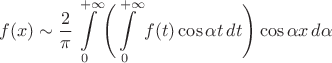 \[f(x)\sim\frac{2}{\pi}\int\limits_{0}^{+\infty}\Biggl(\int\limits_{0}^{+\infty}f(t)\cos\alpha t\,dt\Biggr)\cos\alpha x\,d\alpha\[