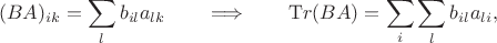 $$(BA)_{ik}=\sum_lb_{il}a_{lk} \qquad\Longrightarrow\qquad {\mathrm Tr}(BA)=\sum_i\sum_lb_{il}a_{li},$$