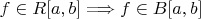 $f\in R[a,b]\Longrightarrow f \in B[a,b]$