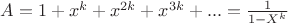 $A = 1+x^k+x^{2k}+x^{3k}+... = \frac{1}{1-X^k}$
