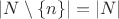 $|N\setminus\{n\}| = |N|$