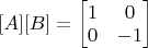 $[A][B] = \begin{bmatrix} 1 & 0 \\ 0 & -1 \end{bmatrix}$