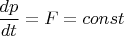 $\dfrac{dp}{dt}=F=const$