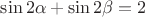 $\sin {2\alpha}+\sin {2\beta}=2$