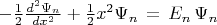 $-{\frac12}\frac{d^2\Psi_n}{dx^2}+{\frac12}x^2\Psi_n\,=\,E_n\,\Psi_n$