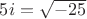 $5i = \sqrt{-25}$