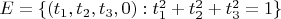 $E = \{ (t_1,t_2,t_3,0) : t_1^2+t_2^2+t_3^2=1 \}$