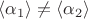 $\langle \alpha_1\rangle\ne\langle \alpha_2\rangle$