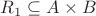 $R_{1}\subseteq A \times B$