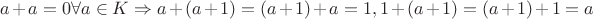 $a+a=0\forall a\in K\Rightarrow a+(a+1)=(a+1)+a=1, 1+(a+1)=(a+1)+1=a$