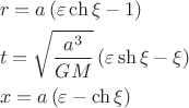 $$\[
\begin{gathered}
  r = a\left( {\varepsilon \operatorname{ch} \xi  - 1} \right) \hfill \\
  t = \sqrt {\frac{{a^3 }}
{{GM}}} \left( {\varepsilon \operatorname{sh} \xi  - \xi } \right) \hfill \\
  x = a\left( {\varepsilon  - \operatorname{ch} \xi } \right) \hfill \\ 
\end{gathered} 
\]
$$