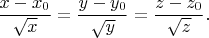 $\dfrac{x-x_0}{\sqrt x}=\dfrac{y-y_0}{\sqrt y}=\dfrac{z-z_0}{\sqrt z}.$