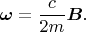 $$\boldsymbol\omega=\frac{c}{2m}\boldsymbol B.$$