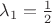 $\lambda_1=\frac{1}{2}$