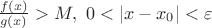 $\frac{f(x)}{g(x)}>M, \ 0<|x-x_0|< \varepsilon$