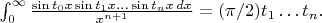 $\int_0^\infty\frac{\sin t_0x\sin t_1x\ldots\sin t_nx\,dx}{x^{n+1}}=(\pi/2)t_1\ldots t_n.$
