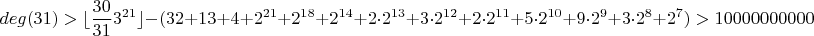 $$deg(31)>\lfloor\frac{30}{31}3^{21}\rfloor-(32+13+4+2^{21}+2^{18}+2^{14}+2\cdot2^{13}+3\cdot2^{12}+2\cdot2^{11}+5\cdot2^{10}+9\cdot2^9+3\cdot2^8+2^7)>10000000000$$