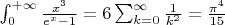 $
\int_0^{+\infty} \frac{x^3}{e^x-1} = 6 \sum_{k = 0}^{\infty} \frac{1}{k^2} = \frac{\pi^4}{15}
$
