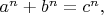 $a^n+b^n = c^n,$
