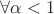 $\forall \alpha<1$