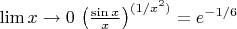 $\lim x\to 0$ $\left(\frac{\sin x} {x}\right)^{(1/x^2)} = e^{-1/6}$