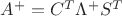 $A^+=C^T\Lambda^+S^T$