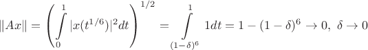 $$ \|Ax\|=\left(\int\limits_0^1 |x(t^{1/6})|^2dt\right)^{1/2}=\int\limits_{(1-\delta)^6}^1 1dt=1-(1-\delta)^6\rightarrow 0,\ \delta\rightarrow 0$$