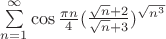 $\sum\limits_{n=1}^{\infty}\cos{\frac{\pi n}{4}}(\frac{\sqrt{n}+2}{\sqrt{n}+3})^{\sqrt{n^3}$