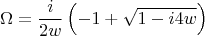 $$\Omega = \dfrac{i}{2w}\left ( -1 +\sqrt{1-i4w} \right )$$