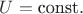 $U= \text{const}.$