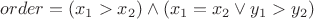 $order = (x_1 > x_2) \wedge ({x_1 = x_2} \vee {y_1 > y_2})$