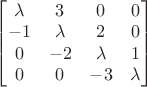 $\begin{bmatrix} \lambda & 3 & 0 & 0 \\ -1 & \lambda & 2 & 0 \\ 0 & -2 & \lambda & 1 \\ 0 & 0 & -3 & \lambda \end{bmatrix}$