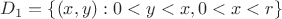 $D_1 = \{ (x,y): 0 < y < x, 0<x<r\}$