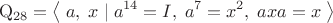 $$\mathrm{Q}_{28}=\left\langle\;a,\;x\;|\;a^{14}=I,\;a^7=x^2,\;axa=x\;\right\rangle$$