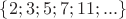 $\{ 2;3;5;7;11;...\}$