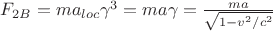 $F_{2B}=ma_{loc}\gamma ^3=ma\gamma=\frac{ma}{\sqrt{1-v^2/c^2}}$