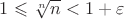 $1\leqslant \sqrt[n]n<1+\varepsilon$
