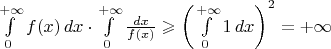 $\int\limits_0^{+\infty}f(x)\,dx\cdot\int\limits_0^{+\infty}\frac{dx}{f(x)}\geqslant\left(\int\limits_0^{+\infty}1\,dx\right)^2=+\infty$