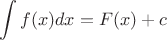 $$\int f(x)dx=F(x)+c$$