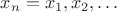 $x_n=x_1,x_2,\ldots$