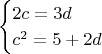 $$
\begin{cases}
2c=3d  \\
c^2=5+2d
\end{cases}
$$