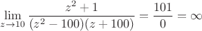 $$\lim\limits_{z\to10}^{} \frac{z^ 2 +1}{(z^2 - 100)(z+100)} = \frac{101}{0} = \infty $$ $$\lim\limits_{z\to10}^{} \frac{z^ 2 +1}{(z^2 - 100)(z+100)} = \frac{101}{0} = \infty $$