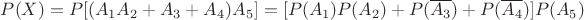 $P(X)=P[(A_1A_2+A_3+A_4)A_5]=[P(A_1)P(A_2)+P(\overline{A_3})+P(\overline{A_4})]P(A_5)$